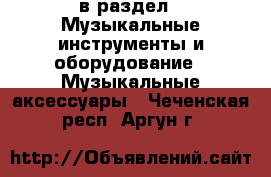  в раздел : Музыкальные инструменты и оборудование » Музыкальные аксессуары . Чеченская респ.,Аргун г.